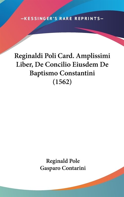 Reginaldi Poli Card. Amplissimi Liber, de Concilio Eiusdem de Baptismo Constantini (1562) (Hardcover)