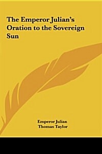 The Emperor Julians Oration to the Sovereign Sun (Hardcover)