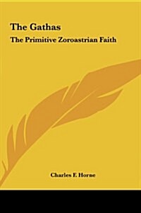 The Gathas: The Primitive Zoroastrian Faith (Hardcover)