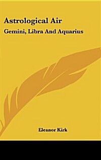 Astrological Air: Gemini, Libra and Aquarius (Hardcover)