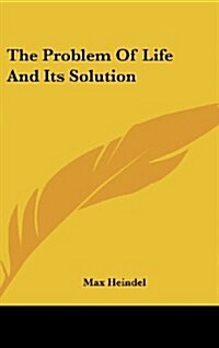 The Problem of Life and Its Solution (Hardcover)