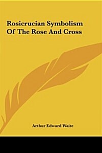 Rosicrucian Symbolism of the Rose and Cross (Hardcover)