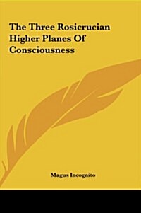 The Three Rosicrucian Higher Planes of Consciousness (Hardcover)