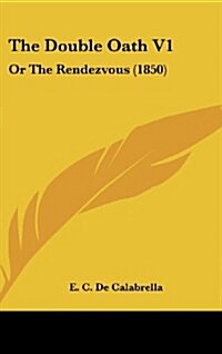 The Double Oath V1: Or the Rendezvous (1850) (Hardcover)