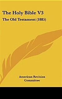The Holy Bible V3: The Old Testament (1885) (Hardcover)