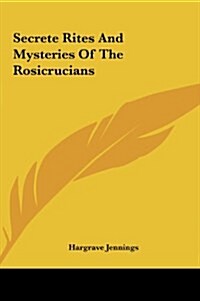 Secrete Rites and Mysteries of the Rosicrucians (Hardcover)
