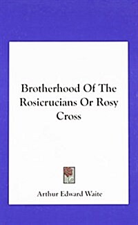 Brotherhood of the Rosicrucians or Rosy Cross (Hardcover)