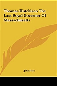 Thomas Hutchison the Last Royal Governor of Massachusetts (Hardcover)