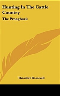 Hunting in the Cattle Country: The Prongbuck (Hardcover)
