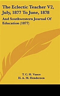 The Eclectic Teacher V2, July, 1877 to June, 1878: And Southwestern Journal of Education (1877) (Hardcover)