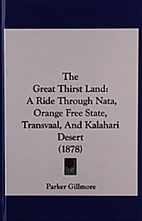 The Great Thirst Land: A Ride Through Nata, Orange Free State, Transvaal, and Kalahari Desert (1878) (Hardcover)