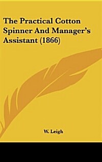 The Practical Cotton Spinner and Managers Assistant (1866) (Hardcover)