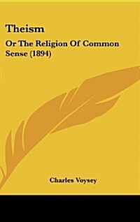 Theism: Or the Religion of Common Sense (1894) (Hardcover)