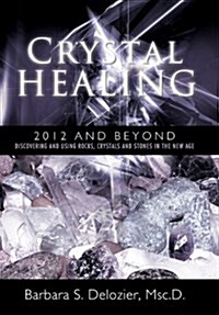 Crystal Healing: 2012 and Beyond Discovering and Using Rocks, Crystals and Stones in the New Age (Hardcover)