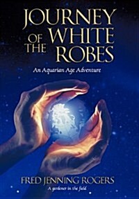 Journey of the White Robes: An Aquarian Age Adventure (Hardcover)