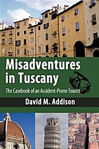 Misadventures in Tuscany: The Casebook of an Accident-Prone Tourist (Hardcover)