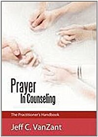 Prayer in Counseling: The Practitioners Handbook (Hardcover)