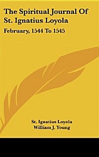 The Spiritual Journal of St. Ignatius Loyola: February, 1544 to 1545 (Hardcover)