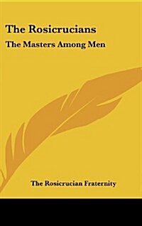 The Rosicrucians: The Masters Among Men (Hardcover)