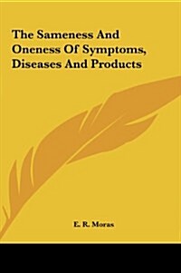 The Sameness and Oneness of Symptoms, Diseases and Products (Hardcover)