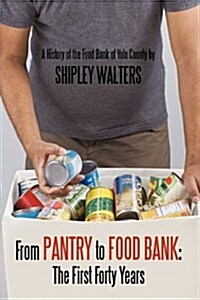 From Pantry to Food Bank: The First Forty Years: A History of the Food Bank of Yolo County (Hardcover)