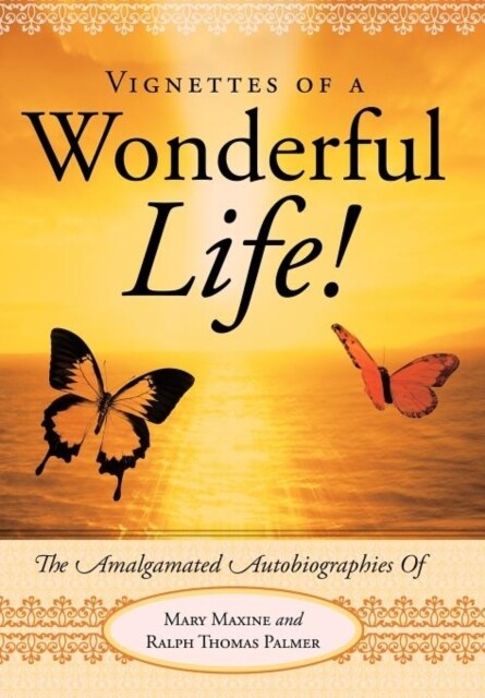 Vignettes of a Wonderful Life!: The Amalgamated Autobiographies of Mary Maxine and Ralph Thomas Palmer (Hardcover)