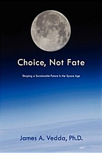Choice, Not Fate: Shaping a Sustainable Future in the Space Age (Hardcover)