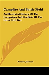 Campfire and Battle Field: An Illustrated History of the Campaigns and Conflicts of the Great Civil War (Hardcover)