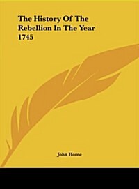 The History of the Rebellion in the Year 1745 (Hardcover)