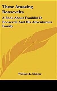 These Amazing Roosevelts: A Book about Franklin D. Roosevelt and His Adventurous Family (Hardcover)