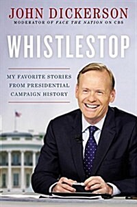 Whistlestop: My Favorite Stories from Presidential Campaign History (Hardcover)