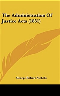 The Administration of Justice Acts (1851) (Hardcover)