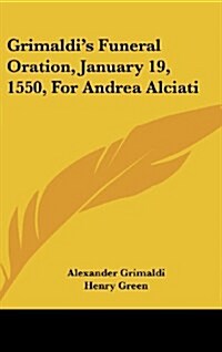 Grimaldis Funeral Oration, January 19, 1550, for Andrea Alciati (Hardcover)