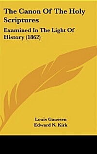 The Canon of the Holy Scriptures: Examined in the Light of History (1862) (Hardcover)