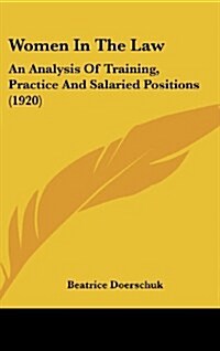 Women in the Law: An Analysis of Training, Practice and Salaried Positions (1920) (Hardcover)