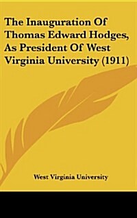 The Inauguration of Thomas Edward Hodges, as President of West Virginia University (1911) (Hardcover)