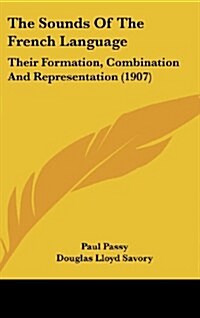 The Sounds of the French Language: Their Formation, Combination and Representation (1907) (Hardcover)