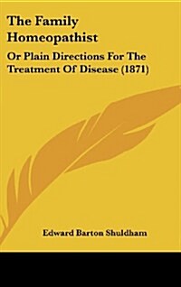 The Family Homeopathist: Or Plain Directions for the Treatment of Disease (1871) (Hardcover)