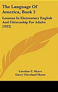 The Language of America, Book 2: Lessons in Elementary English and Citizenship for Adults (1922) (Hardcover)