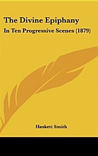 The Divine Epiphany: In Ten Progressive Scenes (1879) (Hardcover)