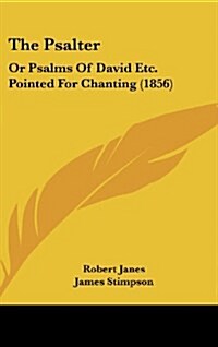 The Psalter: Or Psalms of David Etc. Pointed for Chanting (1856) (Hardcover)