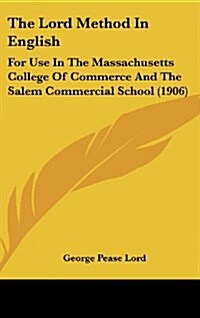 The Lord Method in English: For Use in the Massachusetts College of Commerce and the Salem Commercial School (1906) (Hardcover)