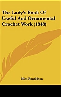 The Ladys Book of Useful and Ornamental Crochet Work (1848) (Hardcover)