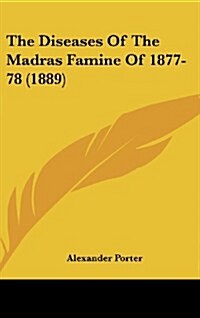 The Diseases of the Madras Famine of 1877-78 (1889) (Hardcover)