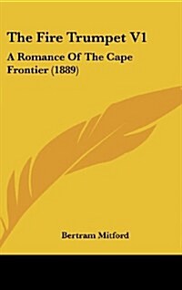 The Fire Trumpet V1: A Romance of the Cape Frontier (1889) (Hardcover)