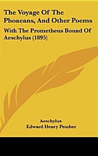 The Voyage of the Phoaeans, and Other Poems: With the Prometheus Bound of Aeschylus (1895) (Hardcover)