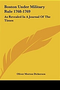 Boston Under Military Rule 1768-1769: As Revealed in a Journal of the Times (Hardcover)