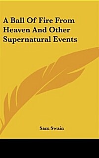 A Ball of Fire from Heaven and Other Supernatural Events (Hardcover)