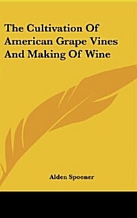 The Cultivation of American Grape Vines and Making of Wine (Hardcover)
