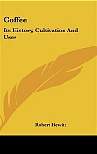Coffee: Its History, Cultivation and Uses (Hardcover)